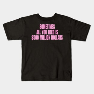 Sometimes All You Need Is 500 Million Dollars, Iconic Clothing, Y2K, Funny Shirt, Meme shirt, Gifts for Friends Kids T-Shirt
